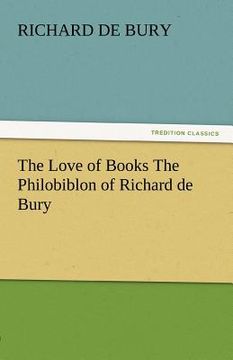 portada the love of books the philobiblon of richard de bury (en Inglés)