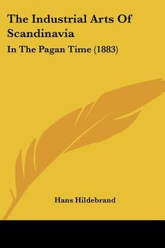 portada the industrial arts of scandinavia: in the pagan time (1883) (en Inglés)
