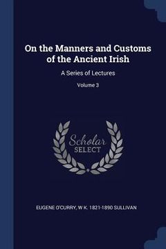 portada On the Manners and Customs of the Ancient Irish: A Series of Lectures; Volume 3 (en Inglés)