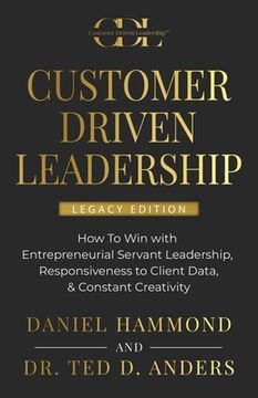 portada Customer Driven Leadership: How To Win with Entrepreneurial Servant Leadership, Responsiveness to Client Data, & Constant Creativi (en Inglés)