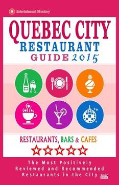 portada Quebec City Restaurant Guide 2015: Best Rated Restaurants in Quebec City, Canada - 400 restaurants, bars and cafés recommended for visitors, 2015. (en Inglés)