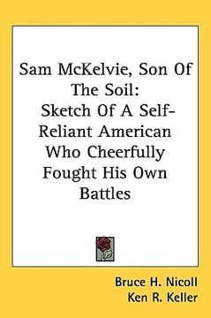 portada sam mckelvie, son of the soil: sketch of a self-reliant american who cheerfully fought his own battles (en Inglés)