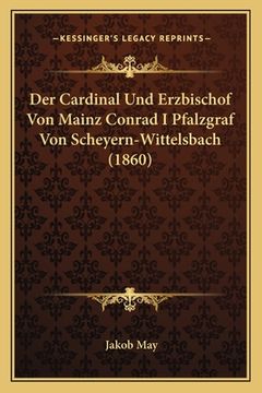 portada Der Cardinal Und Erzbischof Von Mainz Conrad I Pfalzgraf Von Scheyern-Wittelsbach (1860) (en Alemán)