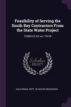 portada Feasibility of Serving the South Bay Contractors From the State Water Project: TC824.C2 A2 no.119-29 (en Inglés)