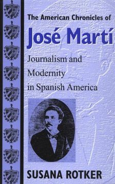 portada The American Chronicles of Jose Marti: Journalism and Modernity in Spanish America (Re-Encounters With Colonialism: New Perspectives on the Americas) (en Inglés)