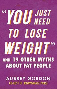 portada “You Just Need to Lose Weight”: And 19 Other Myths About fat People (in English)
