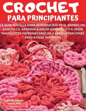 Libro Crochet Para Principiantes: La Guía Sencilla Para Introducirse en el  Mundo del Ganchillo. Aprenda a De Tessa G. Ross; Mia Lee - Buscalibre
