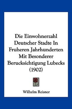 portada Die Einwohnerzahl Deutscher Stadte In Fruheren Jahrhunderten Mit Besonderer Berucksichtigung Lubecks (1902) (en Alemán)