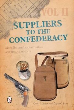 portada Suppliers to the Confederacy Volume II: More British Imported Arms and Accoutrements (Suppliers Of The Confederacy)