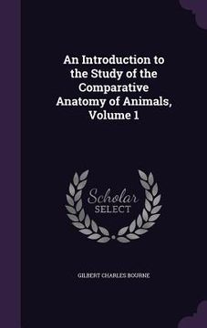 portada An Introduction to the Study of the Comparative Anatomy of Animals, Volume 1 (en Inglés)