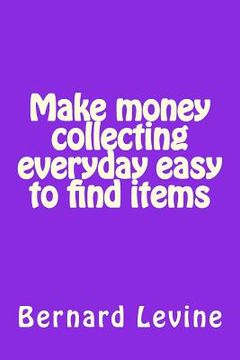 portada Make money collecting everyday easy to find items (en Inglés)