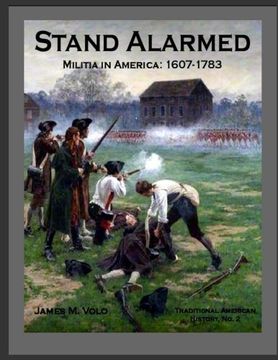 portada Stand Alarmed, Militia in America: 1607 - 1783 (Traditional American History) (Volume 2)