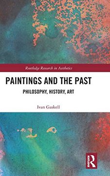 portada Paintings and the Past: Philosophy, History, art (Routledge Research in Aesthetics) (en Inglés)
