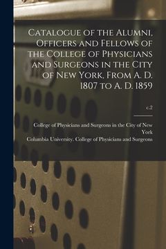 portada Catalogue of the Alumni, Officers and Fellows of the College of Physicians and Surgeons in the City of New York, From A. D. 1807 to A. D. 1859; c.2 (en Inglés)