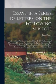 portada Essays, in a Series of Letters, on the Following Subjects: I. On a Man's Writing Memoirs of Himself: II. On Decision of Character: III. On the Applica (in English)