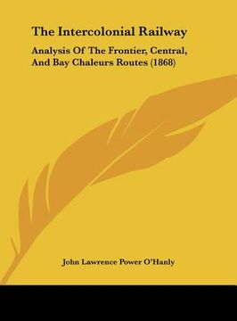 portada the intercolonial railway: analysis of the frontier, central, and bay chaleurs routes (1868)
