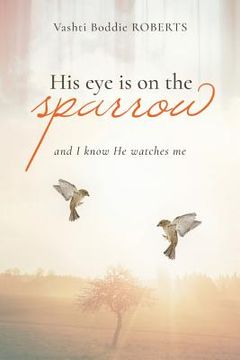 portada His Eye Is on the Sparrow: And I Know He's Watching Me (en Inglés)