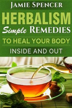 portada Herbalism: Simple Remedies to Heal Your Body Inside and Out (en Inglés)