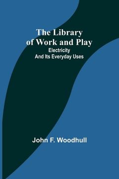 portada The Library of Work and Play: Electricity and Its Everyday Uses (en Inglés)