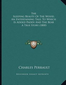 portada the sleeping beauty of the wood, an entertaining tale; to which is added paddy and the bear: a true story (1800) (en Inglés)