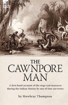 portada the cawnpore man: a first hand account of the siege and massacre during the indian mutiny by one of