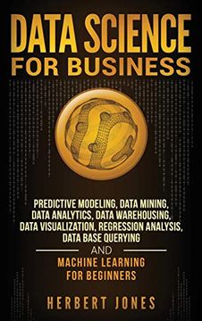 portada Data Science for Business: Predictive Modeling, Data Mining, Data Analytics, Data Warehousing, Data Visualization, Regression Analysis, Database Querying, and Machine Learning for Beginners (en Inglés)
