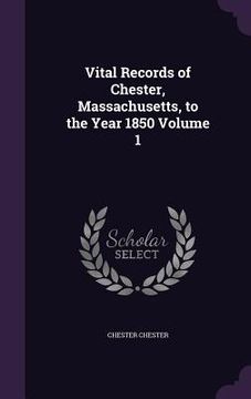 portada Vital Records of Chester, Massachusetts, to the Year 1850 Volume 1