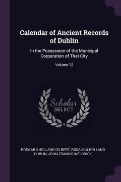 portada Calendar of Ancient Records of Dublin: In the Possession of the Municipal Corporation of That City; Volume 12 (en Inglés)