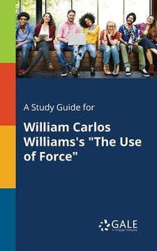 portada A Study Guide for William Carlos Williams's "The Use of Force" (en Inglés)