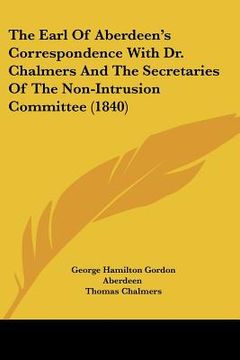 portada the earl of aberdeen's correspondence with dr. chalmers and the secretaries of the non-intrusion committee (1840) (in English)