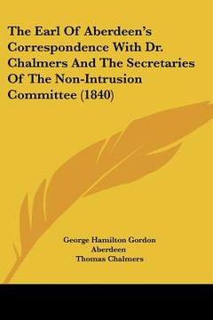 portada the earl of aberdeen's correspondence with dr. chalmers and the secretaries of the non-intrusion committee (1840)