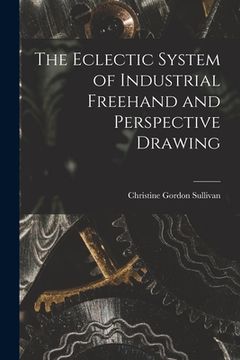 portada The Eclectic System of Industrial Freehand and Perspective Drawing (en Inglés)
