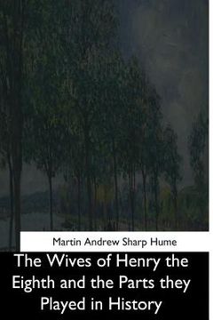 portada The Wives of Henry the Eighth and the Parts they Played in History (en Inglés)