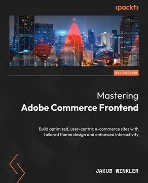 portada Mastering Adobe Commerce Frontend: Build optimized, user-centric e-commerce sites with tailored theme design and enhanced interactivity