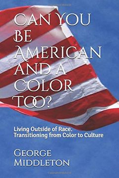 portada Can you be American and a Color Too? Living Outside of Race: Transitioning From Color to Culture (en Inglés)