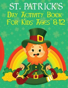 portada St. Patrick's Day Activity Book For Kids Ages 8-12: Perfect Gift for Irish Friends Includes Irish Leprechaun With Coloring Pages, Dot Markers, Dot To (en Inglés)