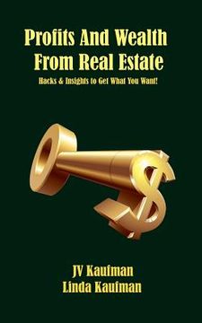 portada Profits And Wealth From Real Estate: Hacks and Insights to Get Want You Want!