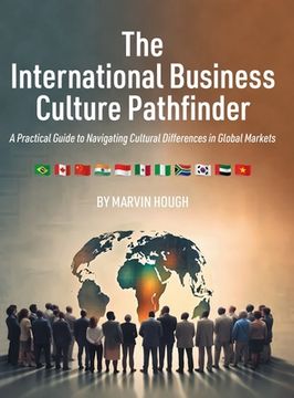 portada The International Business Culture Pathfinder: A Practical Guide to Navigating Cultural Differences in Global Markets (en Inglés)