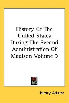 portada history of the united states during the second administration of madison volume 3