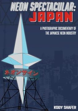 portada Neon Spectacular: Japan: A Photographic Documentary of the Japanese Neon Industry (en Inglés)
