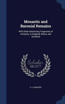 portada Monastic and Baronial Remains: With Other Interesting Fragments of Antiquity, in England, Wales, and Scotland