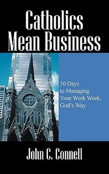 portada catholics mean business: 30 days to managing your work week, god's way (en Inglés)