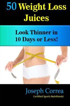portada 50 Weight Loss Juices: Look Thinner in 10 Days or Less! (in English)