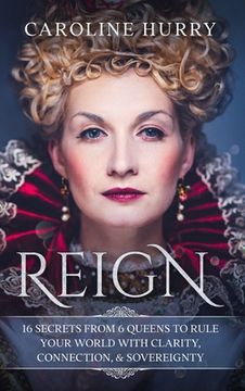 portada Reign 16 secrets from 6 Queens to rule your world with clarity, connection & sovereignty (en Inglés)