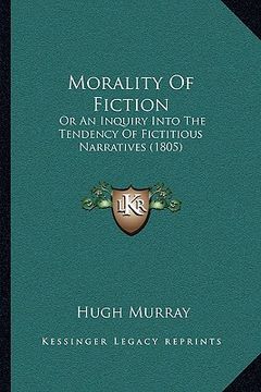 portada morality of fiction: or an inquiry into the tendency of fictitious narratives (1805) (en Inglés)
