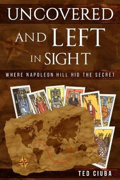 portada Uncovered And Left In Sight: Where Napoleon Hill Hid The Secret (in English)