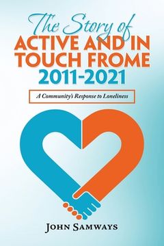 portada The Story of Active and in Touch Frome 2011-2021: A Community's Response to Loneliness (in English)