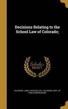 portada Decisions Relating to the School Law of Colorado; (en Inglés)