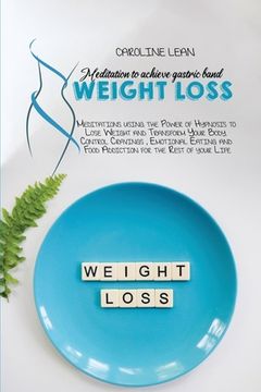 portada Meditations to Achieve Gastric Band Weight Loss: Meditations using the Power of Hypnosis to Lose Weight and Transform Your Body. Control Cravings, Emo