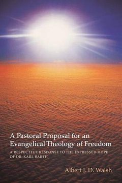 portada A Pastoral Proposal for an Evangelical Theology of Freedom: A Respectful Response to the Expressed Hope of dr. Karl Barth (en Inglés)